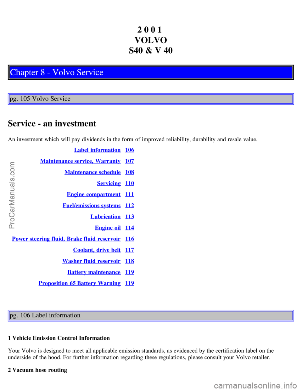 VOLVO V4 2001 Owners Manual 2 0 0 1
VOLVO
S40 & V 40
Chapter 8 - Volvo Service
pg. 105 Volvo Service
Service - an investment
An investment which will pay dividends in the form of improved reliability, durability and resale VOLVO V4 2001 Owners Manual 2 0 0 1
VOLVO
S40 & V 40
Chapter 8 - Volvo Service
pg. 105 Volvo Service
Service - an investment
An investment which will pay dividends in the form of improved reliability, durability and resale
