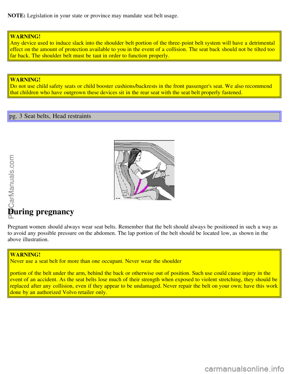 VOLVO V4 2001  Owners Manual NOTE: Legislation in your state or province may mandate seat belt usage.
WARNING!
Any device used to induce slack into the shoulder  belt portion of the three-point belt system will have a  detrimenta