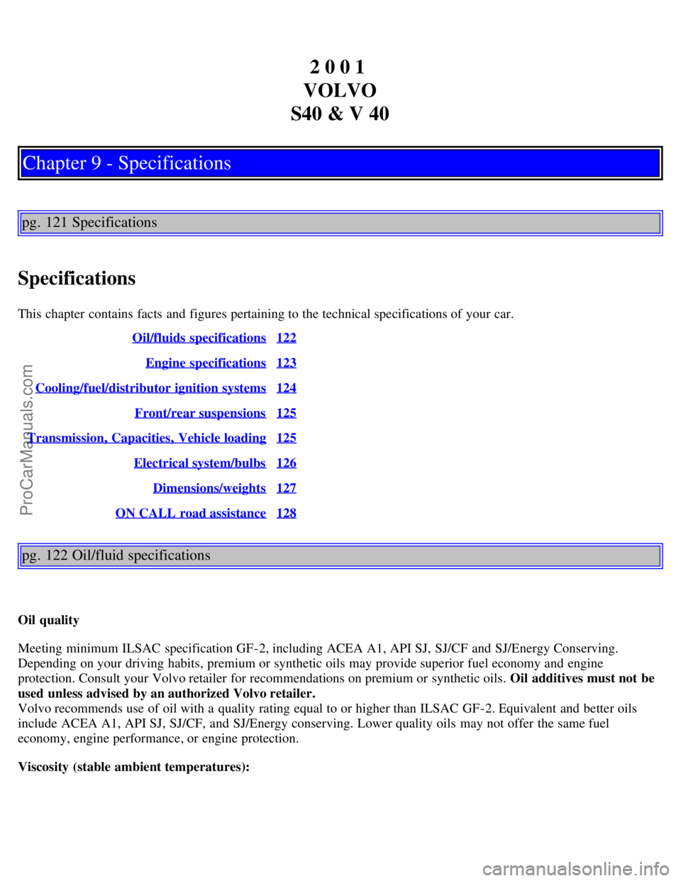 VOLVO V4 2001  Owners Manual 2 0 0 1 
VOLVO
S40 & V 40
Chapter 9 - Specifications
pg. 121 Specifications
Specifications
This chapter  contains facts and  figures pertaining to the technical specifications of your car.  Oil/fluids