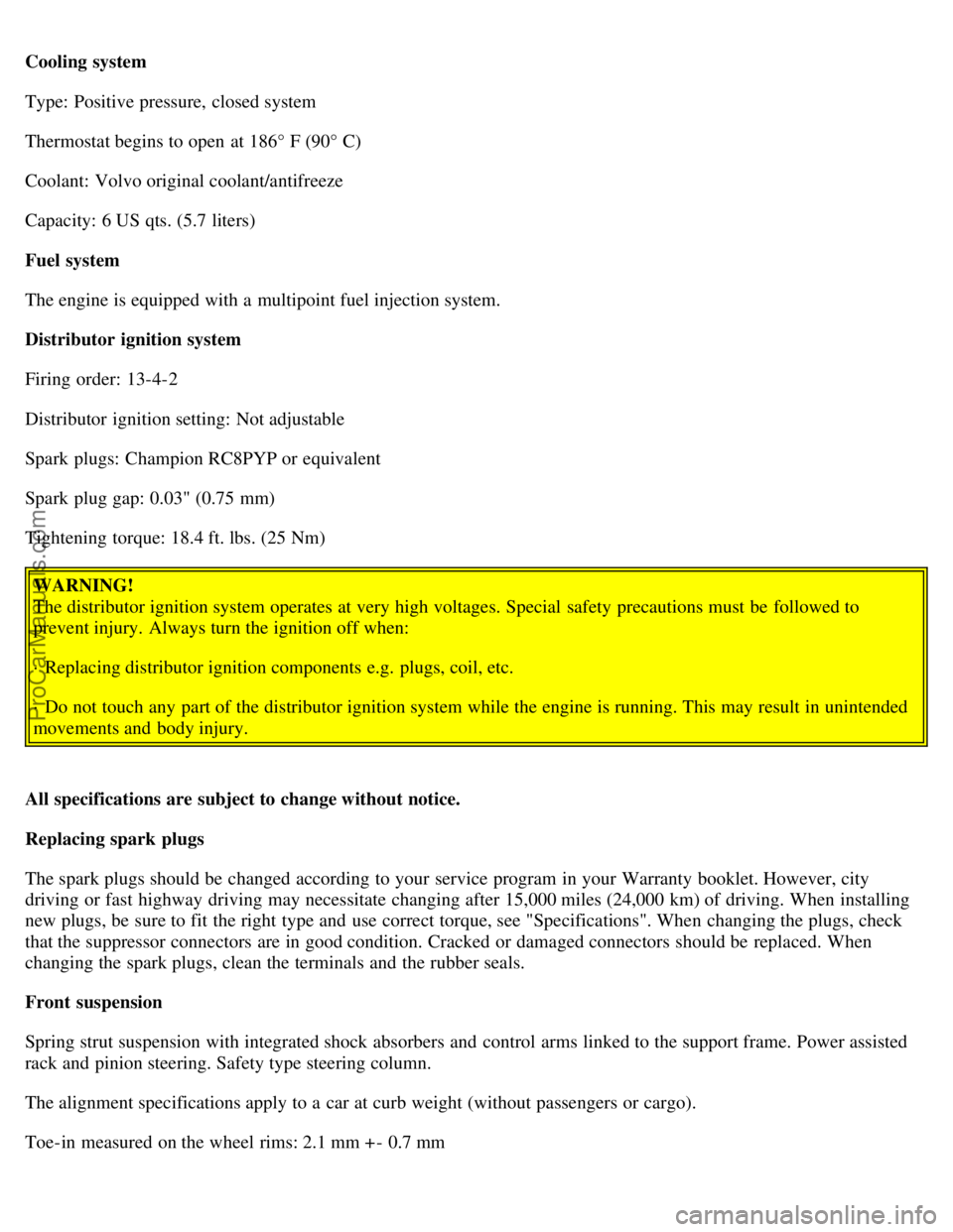 VOLVO V4 2001 Owners Manual Cooling system
Type: Positive pressure, closed system
Thermostat begins to open at 186° F (90° C)
Coolant: Volvo original coolant/antifreeze
Capacity: 6 US qts. (5.7 liters)
Fuel system
The engine VOLVO V4 2001 Owners Manual Cooling system
Type: Positive pressure, closed system
Thermostat begins to open at 186° F (90° C)
Coolant: Volvo original coolant/antifreeze
Capacity: 6 US qts. (5.7 liters)
Fuel system
The engine
