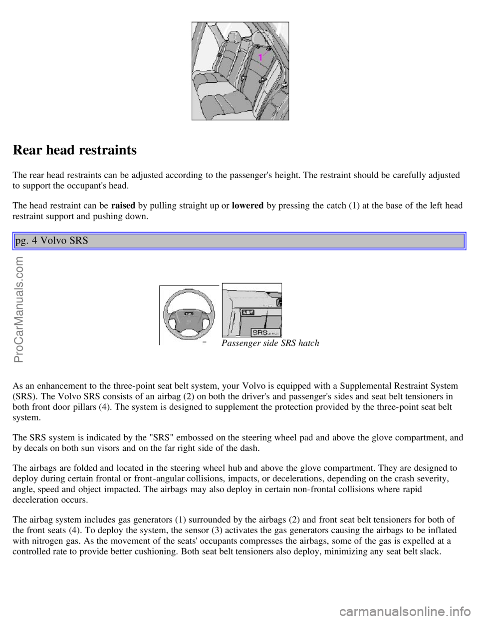 VOLVO V4 2001 Owners Manual Rear head restraints
The rear head restraints can be adjusted according to the passengers height. The restraint should be carefully adjusted
to support the occupants head.
The head restraint can VOLVO V4 2001 Owners Manual Rear head restraints
The rear head restraints can be adjusted according to the passengers height. The restraint should be carefully adjusted
to support the occupants head.
The head restraint can