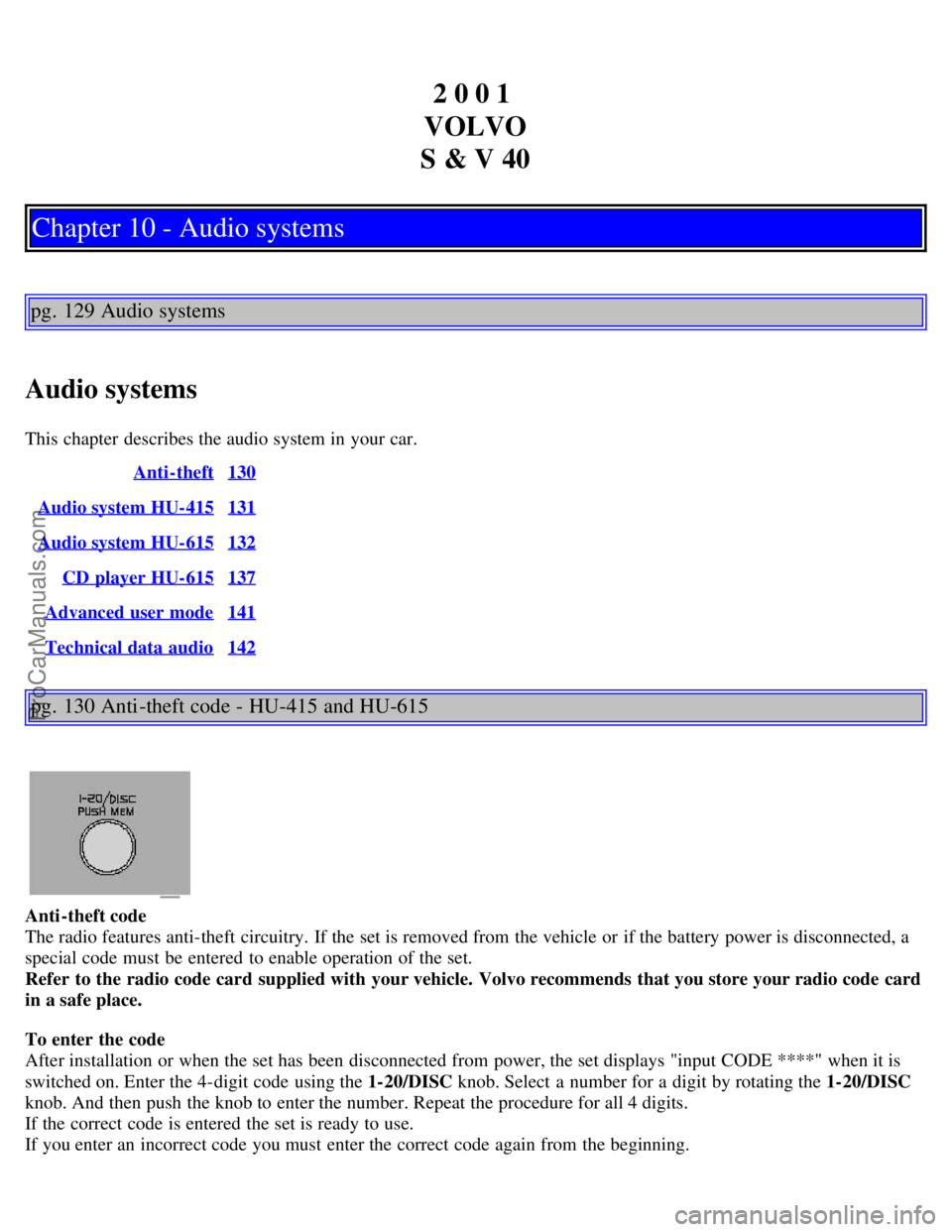 VOLVO V4 2001 Owners Manual 2 0 0 1
VOLVO
S & V 40
Chapter 10 - Audio systems
pg. 129 Audio systems
Audio systems
This chapter describes the audio system in your car. Anti-theft
130
Audio system HU-415131
Audio system HU-6151 VOLVO V4 2001 Owners Manual 2 0 0 1
VOLVO
S & V 40
Chapter 10 - Audio systems
pg. 129 Audio systems
Audio systems
This chapter describes the audio system in your car. Anti-theft
130
Audio system HU-415131
Audio system HU-6151