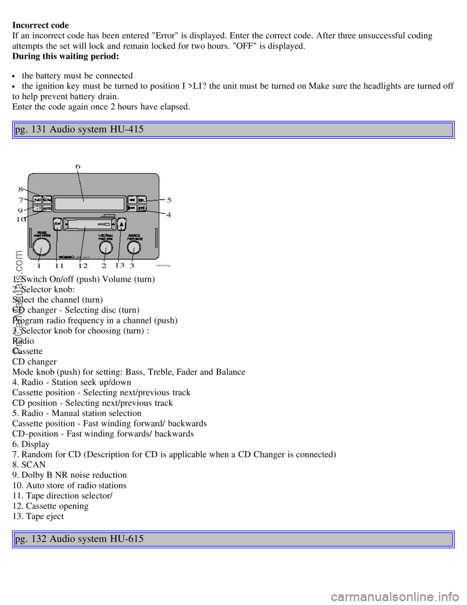 VOLVO V4 2001 Owners Manual Incorrect code
If an incorrect code has been entered "Error" is displayed. Enter the correct code. After three unsuccessful coding
attempts the set will lock and remain locked for two hours. "OFF" VOLVO V4 2001 Owners Manual Incorrect code
If an incorrect code has been entered "Error" is displayed. Enter the correct code. After three unsuccessful coding
attempts the set will lock and remain locked for two hours. "OFF"