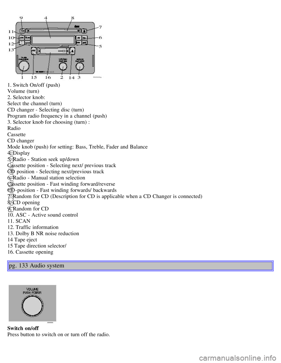VOLVO V4 2001 Owners Manual 1. Switch On/off (push)
Volume (turn)
2. Selector knob:
Select the channel (turn)
CD changer - Selecting disc (turn)
Program radio frequency in a channel (push)
3. Selector knob for choosing VOLVO V4 2001 Owners Manual 1. Switch On/off (push)
Volume (turn)
2. Selector knob:
Select the channel (turn)
CD changer - Selecting disc (turn)
Program radio frequency in a channel (push)
3. Selector knob for choosing