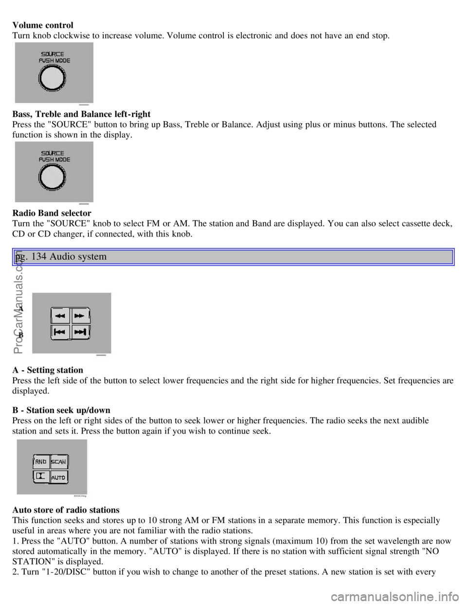 VOLVO V4 2001 Owners Manual Volume control
Turn knob clockwise to increase volume. Volume control is electronic and does not have an end stop.
Bass, Treble and Balance left-right
Press the "SOURCE" button to bring up Bass VOLVO V4 2001 Owners Manual Volume control
Turn knob clockwise to increase volume. Volume control is electronic and does not have an end stop.
Bass, Treble and Balance left-right
Press the "SOURCE" button to bring up Bass