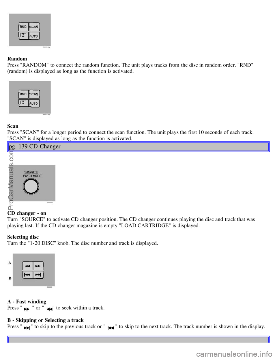 VOLVO V4 2001 Owners Manual Random
Press "RANDOM" to connect the random function. The unit plays tracks from the disc in random order. "RND"
(random) is displayed as long as the function is activated.
Scan
Press "SCAN" for a VOLVO V4 2001 Owners Manual Random
Press "RANDOM" to connect the random function. The unit plays tracks from the disc in random order. "RND"
(random) is displayed as long as the function is activated.
Scan
Press "SCAN" for a