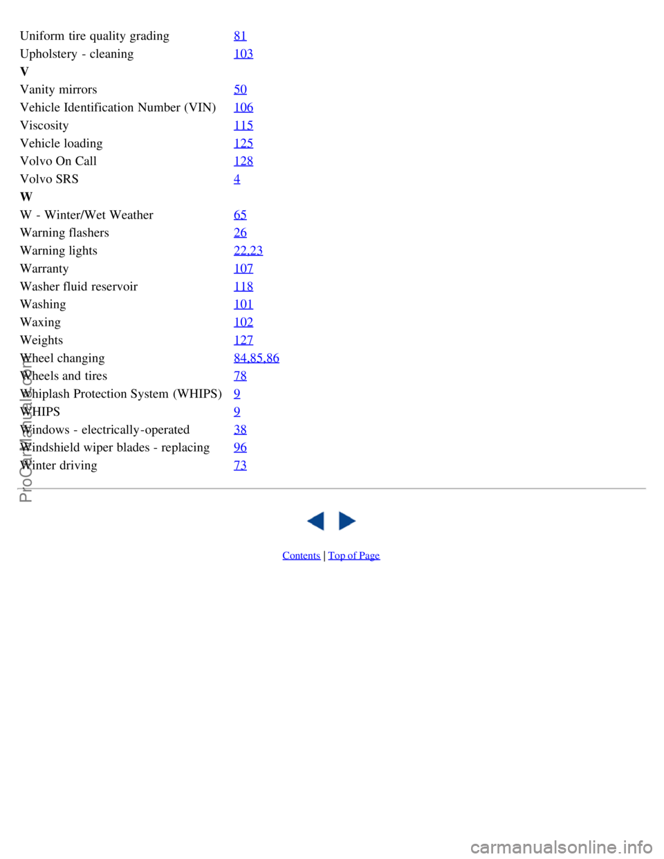 VOLVO V4 2001  Owners Manual Uniform  tire quality grading81
Upholstery  - cleaning103
V
Vanity mirrors50
Vehicle Identification Number (VIN)106
Viscosity115
Vehicle loading125
Volvo On Call128
Volvo SRS4
W
W  - Winter/Wet Weathe