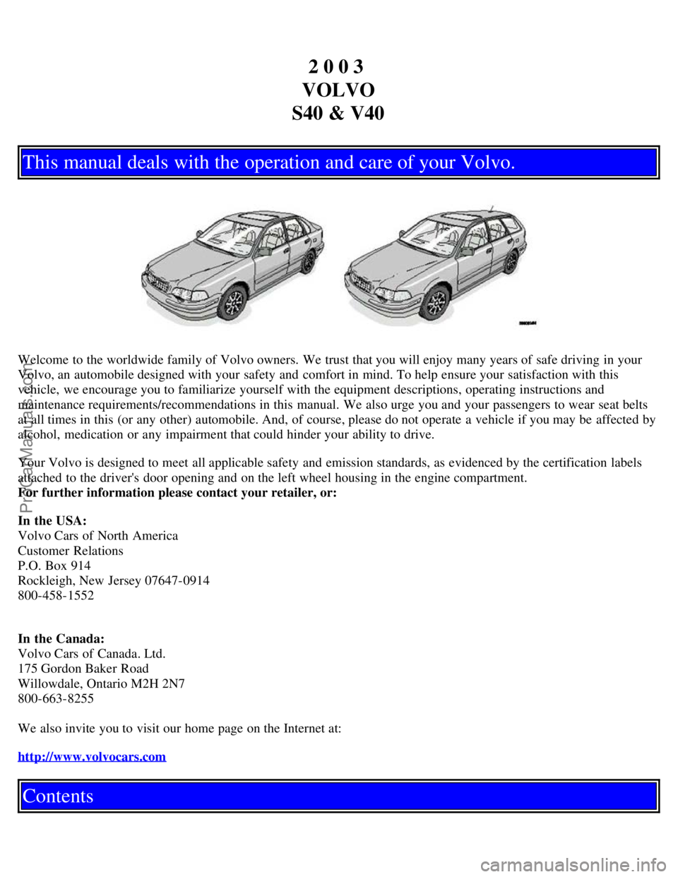 VOLVO V4 2003  Owners Manual 2 0 0 3 
VOLVO
S40 & V40
This manual deals with the operation and care of your Volvo.
Welcome to the worldwide family of Volvo owners. We trust that you will enjoy many years of safe driving in your
V