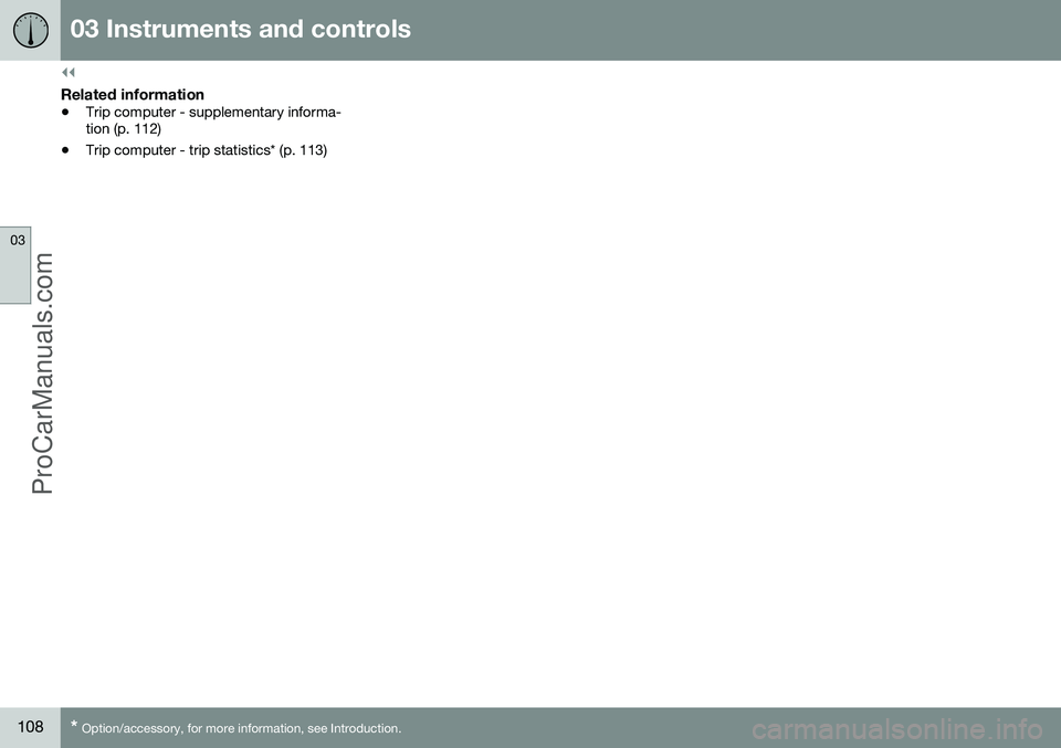 VOLVO V60 2014 Owners Manual ||
03 Instruments and controls
03
108* Option/accessory, for more information, see Introduction.
Related information
• Trip computer - supplementary informa- tion (p. 112)
• Trip computer - trip s VOLVO V60 2014 Owners Manual ||
03 Instruments and controls
03
108* Option/accessory, for more information, see Introduction.
Related information
• Trip computer - supplementary informa- tion (p. 112)
• Trip computer - trip s