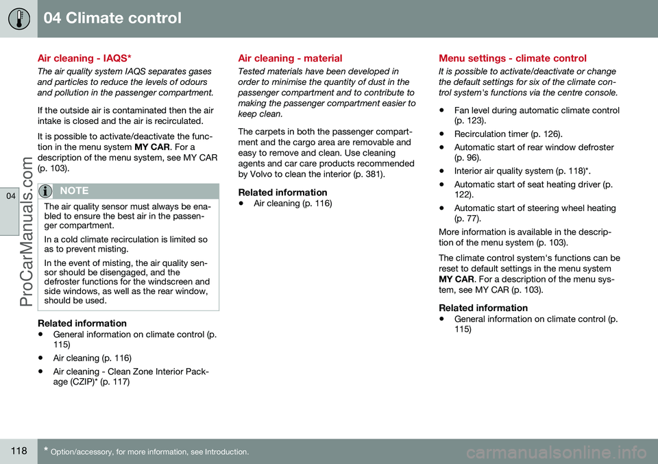 VOLVO V60 2014 User Guide 04 Climate control
04
118* Option/accessory, for more information, see Introduction.
Air cleaning - IAQS*
The air quality system IAQS separates gases and particles to reduce the levels of odoursand po VOLVO V60 2014 User Guide 04 Climate control
04
118* Option/accessory, for more information, see Introduction.
Air cleaning - IAQS*
The air quality system IAQS separates gases and particles to reduce the levels of odoursand po