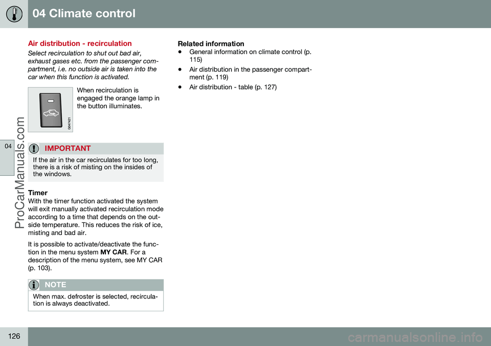 VOLVO V60 2014 Owners Manual 04 Climate control
04
126
Air distribution - recirculation
Select recirculation to shut out bad air, exhaust gases etc. from the passenger com-partment, i.e. no outside air is taken into thecar when t VOLVO V60 2014 Owners Manual 04 Climate control
04
126
Air distribution - recirculation
Select recirculation to shut out bad air, exhaust gases etc. from the passenger com-partment, i.e. no outside air is taken into thecar when t