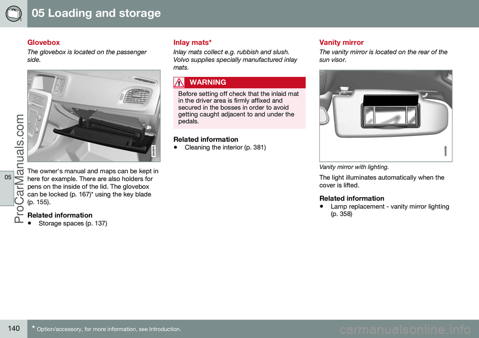 VOLVO V60 2014  Owners Manual 05 Loading and storage
05
140* Option/accessory, for more information, see Introduction.
Glovebox
The glovebox is located on the passenger side.
The owner's manual and maps can be kept in here for
