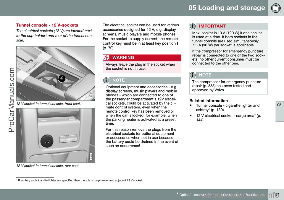 VOLVO V60 2014  Owners Manual 05 Loading and storage
05
* Option/accessory, for more information, see Introduction.141
Tunnel console - 12 V-sockets
The electrical sockets (12 V) are located next to the cup holder 1
 and rear of t