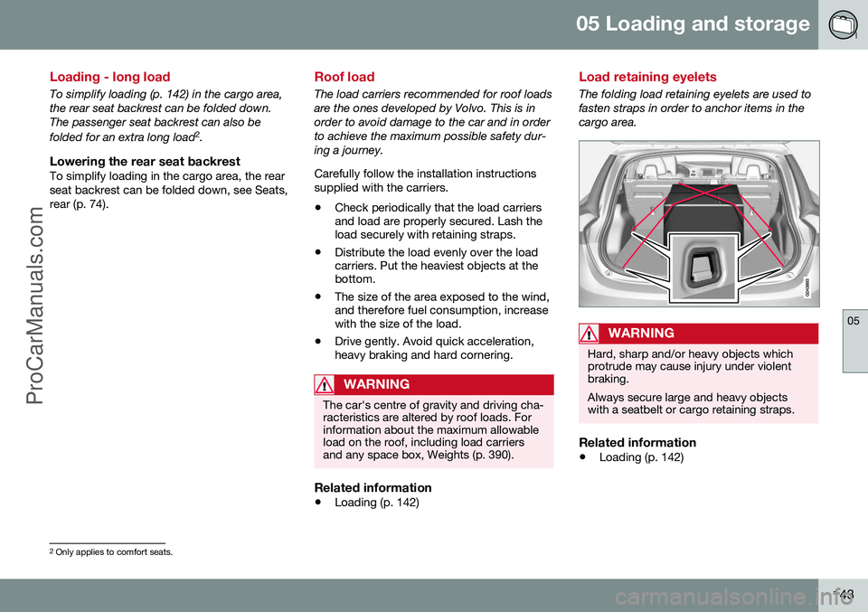 VOLVO V60 2014  Owners Manual 05 Loading and storage
05
143
Loading - long load
To simplify loading (p. 142) in the cargo area, the rear seat backrest can be folded down.The passenger seat backrest can also be folded for an extra 