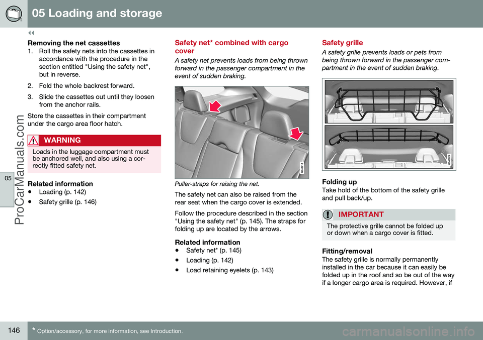 VOLVO V60 2014  Owners Manual ||
05 Loading and storage
05
146* Option/accessory, for more information, see Introduction.
Removing the net cassettes1. Roll the safety nets into the cassettes in
accordance with the procedure in the