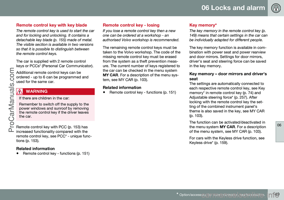 VOLVO V60 2014 Owners Manual 06 Locks and alarm
06
* Option/accessory, for more information, see Introduction.149
Remote control key with key blade
The remote control key is used to start the car and for locking and unlocking. It VOLVO V60 2014 Owners Manual 06 Locks and alarm
06
* Option/accessory, for more information, see Introduction.149
Remote control key with key blade
The remote control key is used to start the car and for locking and unlocking. It