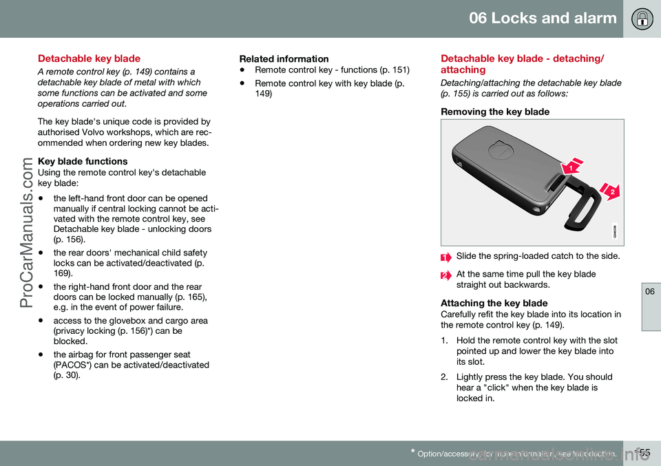 VOLVO V60 2014 Owners Manual 06 Locks and alarm
06
* Option/accessory, for more information, see Introduction.155
Detachable key blade
A remote control key (p. 149) contains a detachable key blade of metal with whichsome function VOLVO V60 2014 Owners Manual 06 Locks and alarm
06
* Option/accessory, for more information, see Introduction.155
Detachable key blade
A remote control key (p. 149) contains a detachable key blade of metal with whichsome function