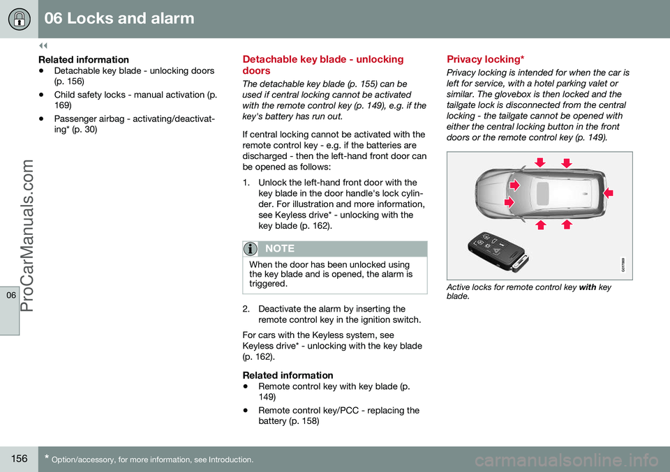 VOLVO V60 2014 Owners Manual ||
06 Locks and alarm
06
156* Option/accessory, for more information, see Introduction.
Related information
• Detachable key blade - unlocking doors (p. 156)
• Child safety locks - manual activati VOLVO V60 2014 Owners Manual ||
06 Locks and alarm
06
156* Option/accessory, for more information, see Introduction.
Related information
• Detachable key blade - unlocking doors (p. 156)
• Child safety locks - manual activati