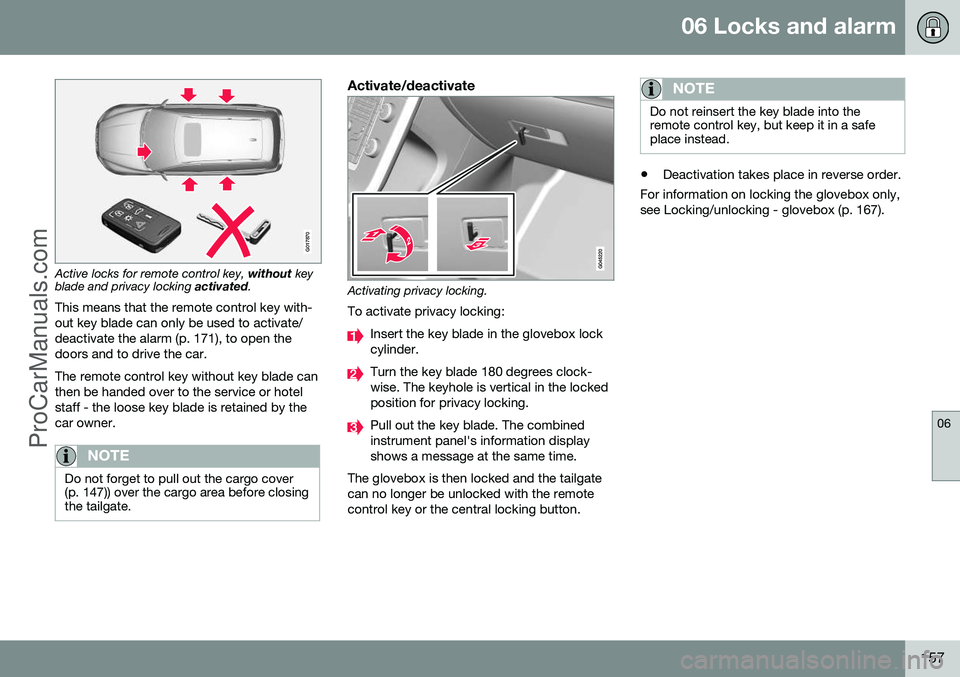 VOLVO V60 2014 Owners Manual 06 Locks and alarm
06
157
G017870
Active locks for remote control key, without key
blade and privacy locking activated.
This means that the remote control key with- out key blade can only be used to VOLVO V60 2014 Owners Manual 06 Locks and alarm
06
157
G017870
Active locks for remote control key, without key
blade and privacy locking activated.
This means that the remote control key with- out key blade can only be used to