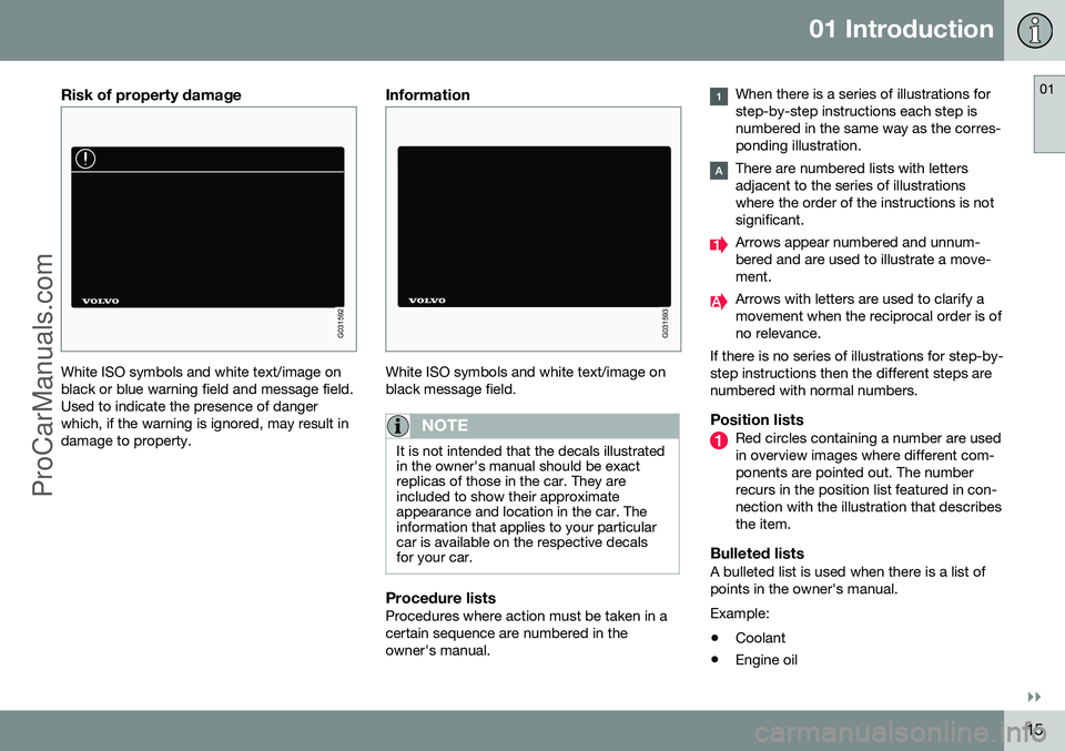 VOLVO V60 2014 User Guide 01 Introduction
01
}}
15
Risk of property damage
G031592
White ISO symbols and white text/image on black or blue warning field and message field.Used to indicate the presence of dangerwhich, if the wa VOLVO V60 2014 User Guide 01 Introduction
01
}}
15
Risk of property damage
G031592
White ISO symbols and white text/image on black or blue warning field and message field.Used to indicate the presence of dangerwhich, if the wa