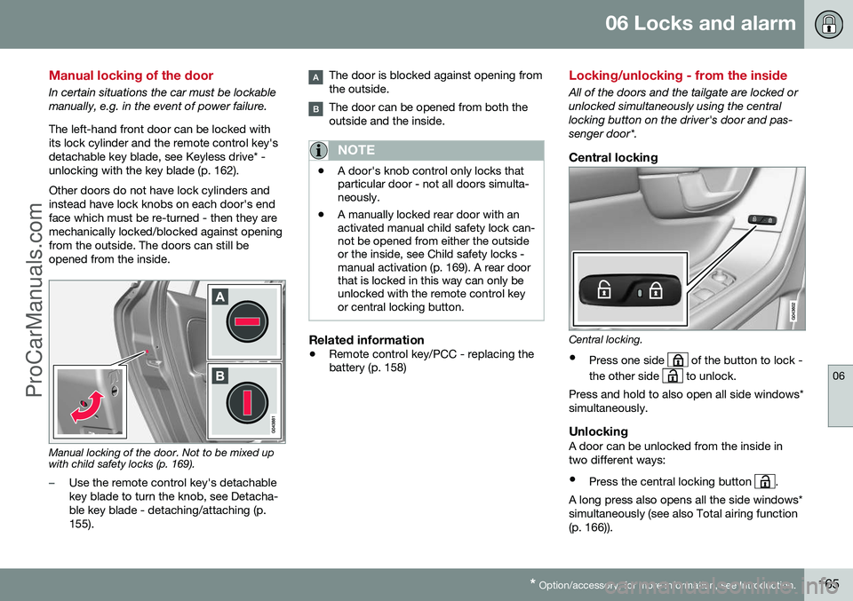 VOLVO V60 2014 Owners Manual 06 Locks and alarm
06
* Option/accessory, for more information, see Introduction.165
Manual locking of the door
In certain situations the car must be lockable manually, e.g. in the event of power fail VOLVO V60 2014 Owners Manual 06 Locks and alarm
06
* Option/accessory, for more information, see Introduction.165
Manual locking of the door
In certain situations the car must be lockable manually, e.g. in the event of power fail