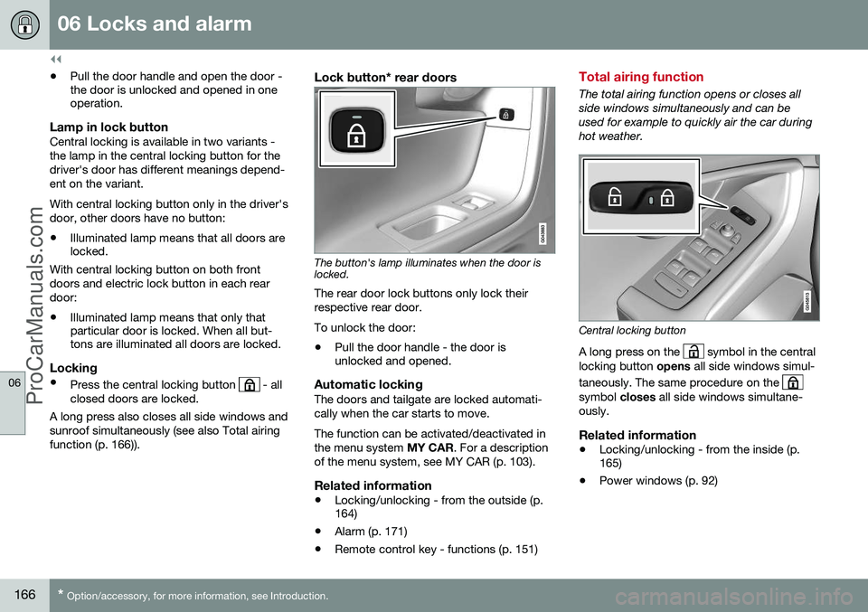 VOLVO V60 2014 Owners Manual ||
06 Locks and alarm
06
166* Option/accessory, for more information, see Introduction.
• Pull the door handle and open the door - the door is unlocked and opened in oneoperation.
Lamp in lock butto VOLVO V60 2014 Owners Manual ||
06 Locks and alarm
06
166* Option/accessory, for more information, see Introduction.
• Pull the door handle and open the door - the door is unlocked and opened in oneoperation.
Lamp in lock butto