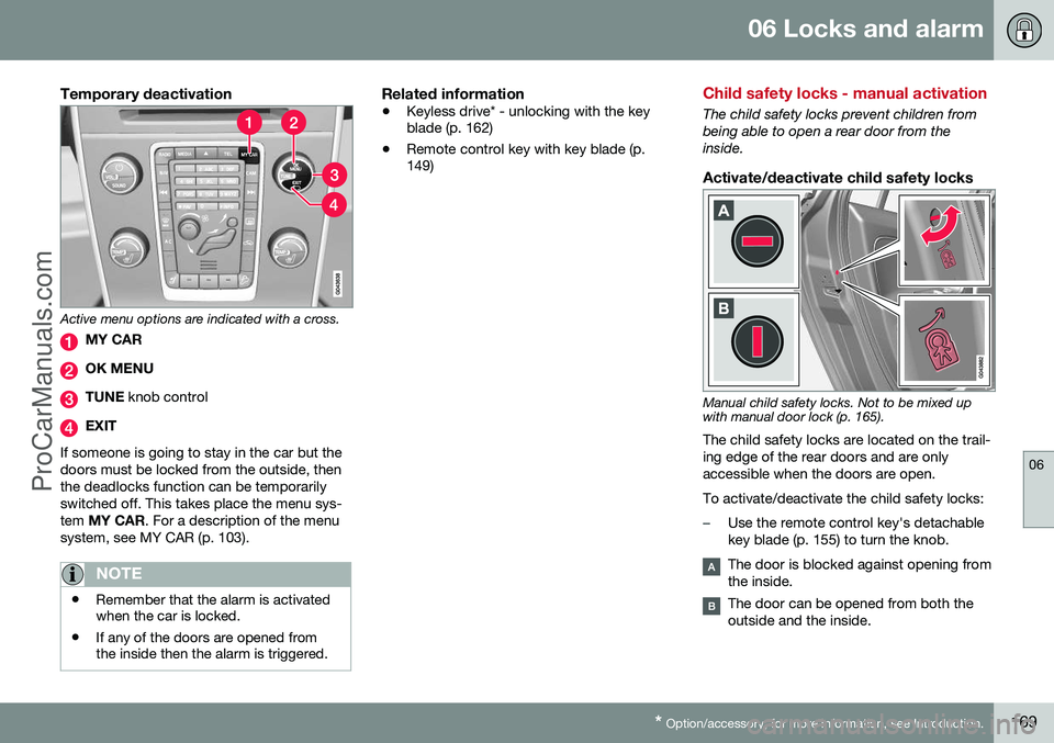 VOLVO V60 2014 Owners Manual 06 Locks and alarm
06
* Option/accessory, for more information, see Introduction.169
Temporary deactivation
Active menu options are indicated with a cross.
MY CAR
OK MENU
TUNE knob control
EXIT
If so VOLVO V60 2014 Owners Manual 06 Locks and alarm
06
* Option/accessory, for more information, see Introduction.169
Temporary deactivation
Active menu options are indicated with a cross.
MY CAR
OK MENU
TUNE knob control
EXIT
If so