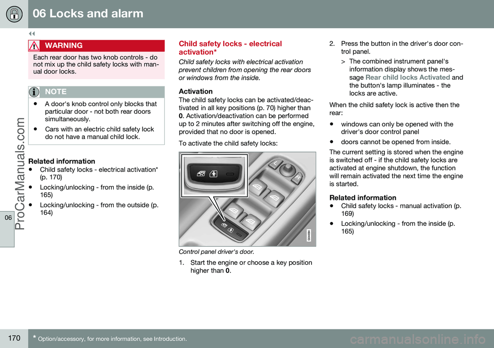 VOLVO V60 2014 Owners Manual ||
06 Locks and alarm
06
170* Option/accessory, for more information, see Introduction.
WARNING
Each rear door has two knob controls - do not mix up the child safety locks with man-ual door locks.
NOT VOLVO V60 2014 Owners Manual ||
06 Locks and alarm
06
170* Option/accessory, for more information, see Introduction.
WARNING
Each rear door has two knob controls - do not mix up the child safety locks with man-ual door locks.
NOT