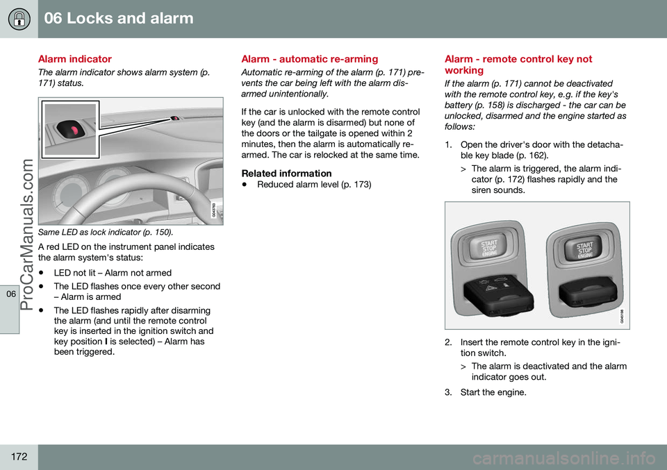 VOLVO V60 2014 Owners Manual 06 Locks and alarm
06
172
Alarm indicator
The alarm indicator shows alarm system (p. 171) status.
Same LED as lock indicator (p. 150).
A red LED on the instrument panel indicates the alarm system' VOLVO V60 2014 Owners Manual 06 Locks and alarm
06
172
Alarm indicator
The alarm indicator shows alarm system (p. 171) status.
Same LED as lock indicator (p. 150).
A red LED on the instrument panel indicates the alarm system'