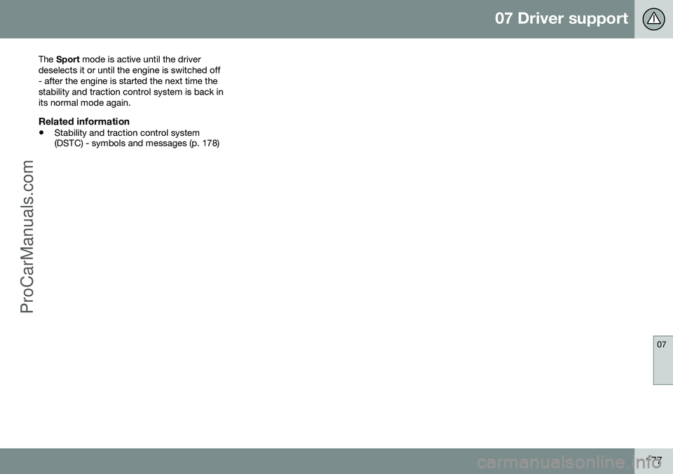 VOLVO V60 2014 Owners Manual 07 Driver support
07
177
The
Sport mode is active until the driver
deselects it or until the engine is switched off - after the engine is started the next time thestability and traction control syst VOLVO V60 2014 Owners Manual 07 Driver support
07
177
The
Sport mode is active until the driver
deselects it or until the engine is switched off - after the engine is started the next time thestability and traction control syst