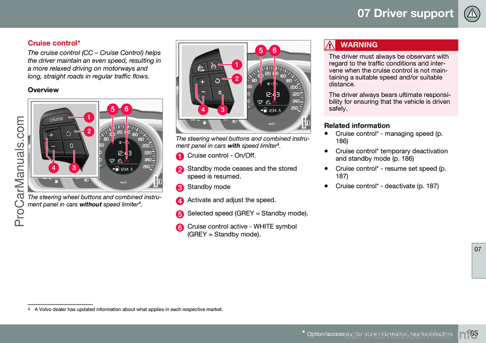 VOLVO V60 2014 Owners Manual 07 Driver support
07
* Option/accessory, for more information, see Introduction.185
Cruise control*
The cruise control (CC – Cruise Control) helps the driver maintain an even speed, resulting ina mo VOLVO V60 2014 Owners Manual 07 Driver support
07
* Option/accessory, for more information, see Introduction.185
Cruise control*
The cruise control (CC – Cruise Control) helps the driver maintain an even speed, resulting ina mo