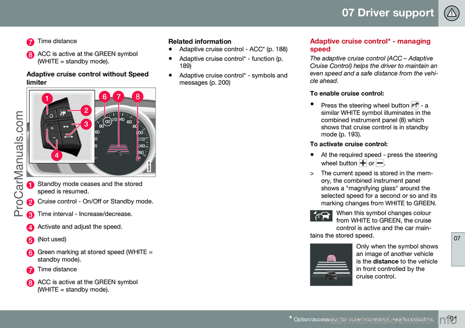VOLVO V60 2014 Owners Manual 07 Driver support
07
* Option/accessory, for more information, see Introduction.191
Time distance
ACC is active at the GREEN symbol (WHITE = standby mode).
Adaptive cruise control without Speed limite VOLVO V60 2014 Owners Manual 07 Driver support
07
* Option/accessory, for more information, see Introduction.191
Time distance
ACC is active at the GREEN symbol (WHITE = standby mode).
Adaptive cruise control without Speed limite