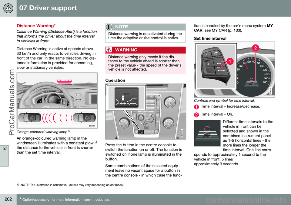 VOLVO V60 2014 Owners Manual 07 Driver support
07
202* Option/accessory, for more information, see Introduction.
Distance Warning*
Distance Warning (Distance Alert) is a function that informs the driver about the time intervalto VOLVO V60 2014 Owners Manual 07 Driver support
07
202* Option/accessory, for more information, see Introduction.
Distance Warning*
Distance Warning (Distance Alert) is a function that informs the driver about the time intervalto