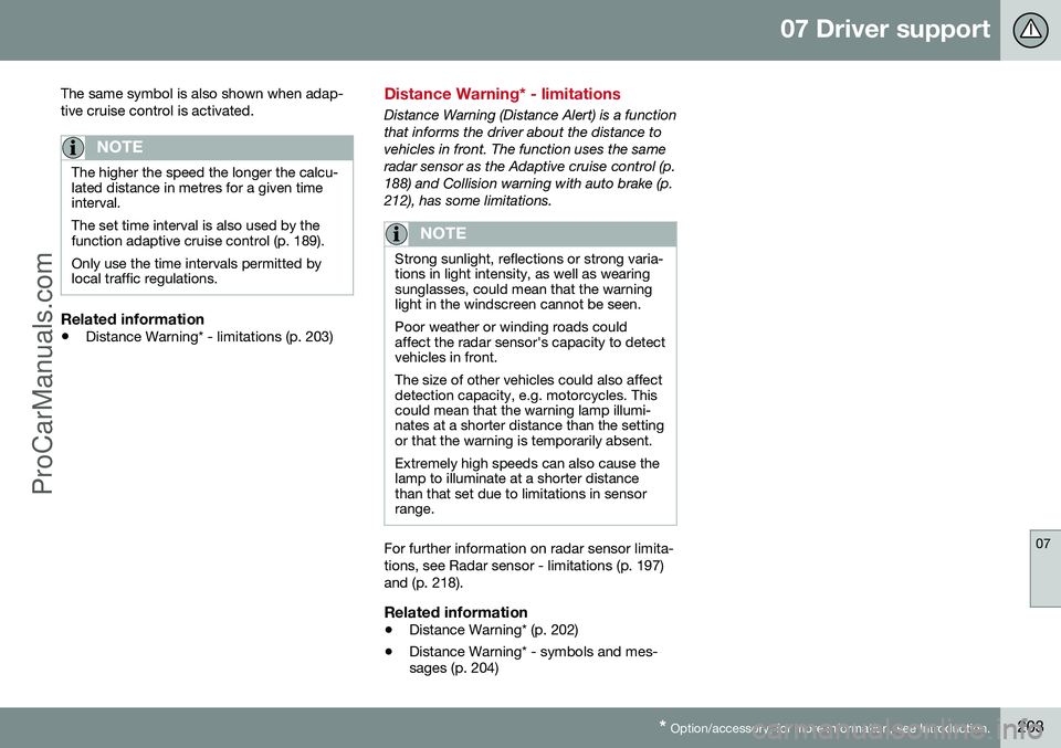 VOLVO V60 2014 Owners Manual 07 Driver support
07
* Option/accessory, for more information, see Introduction.203
The same symbol is also shown when adap- tive cruise control is activated.
NOTE
The higher the speed the longer the VOLVO V60 2014 Owners Manual 07 Driver support
07
* Option/accessory, for more information, see Introduction.203
The same symbol is also shown when adap- tive cruise control is activated.
NOTE
The higher the speed the longer the