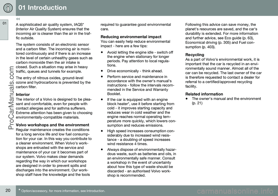 VOLVO V60 2014  Owners Manual ||
01 Introduction
01
20* Option/accessory, for more information, see Introduction.
A sophisticated air quality system, IAQS* (Interior Air Quality System) ensures that theincoming air is cleaner than