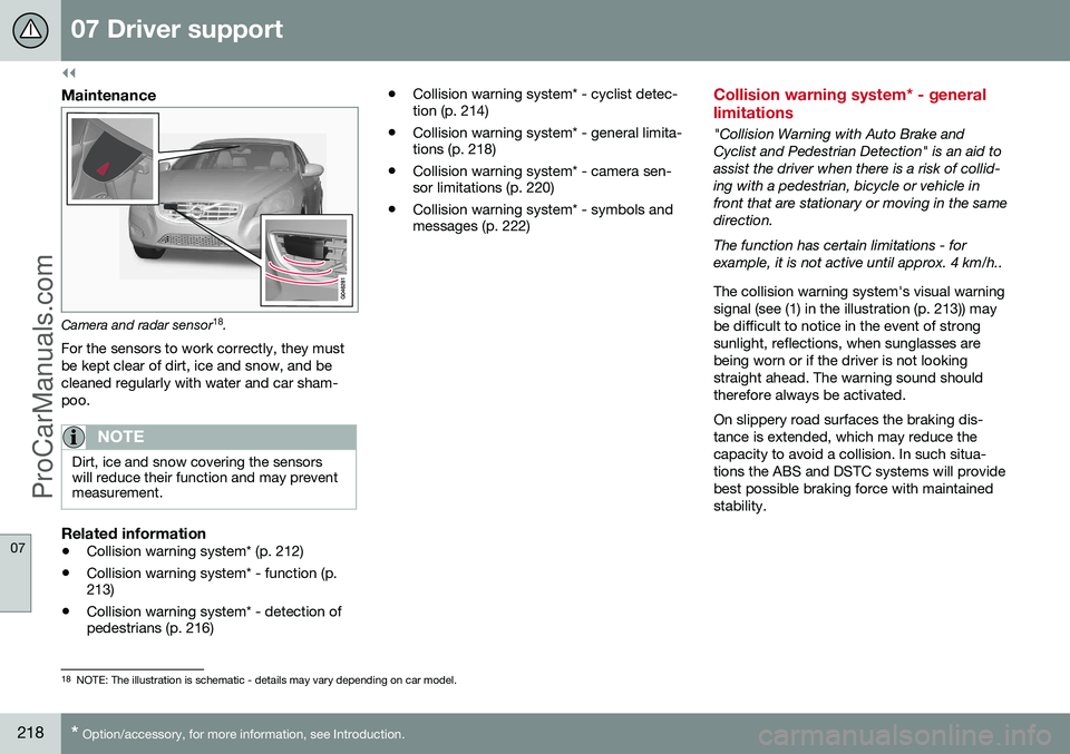 VOLVO V60 2014 Owners Guide ||
07 Driver support
07
218* Option/accessory, for more information, see Introduction.
Maintenance
Camera and radar sensor 18
.
For the sensors to work correctly, they must be kept clear of dirt, ice VOLVO V60 2014 Owners Guide ||
07 Driver support
07
218* Option/accessory, for more information, see Introduction.
Maintenance
Camera and radar sensor 18
.
For the sensors to work correctly, they must be kept clear of dirt, ice