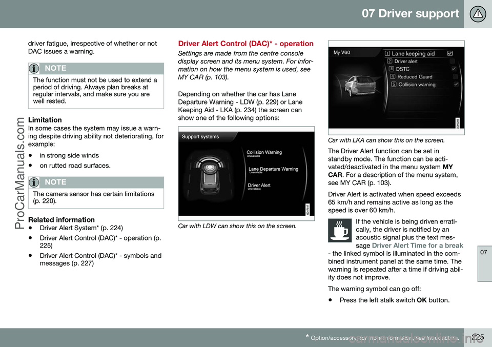 VOLVO V60 2014 Service Manual 07 Driver support
07
* Option/accessory, for more information, see Introduction.225
driver fatigue, irrespective of whether or not DAC issues a warning.
NOTE
The function must not be used to extend a VOLVO V60 2014 Service Manual 07 Driver support
07
* Option/accessory, for more information, see Introduction.225
driver fatigue, irrespective of whether or not DAC issues a warning.
NOTE
The function must not be used to extend a