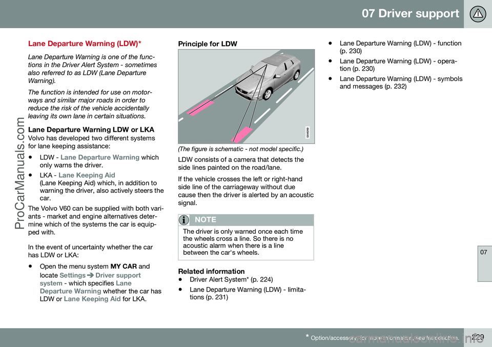 VOLVO V60 2014 Owners Manual 07 Driver support
07
* Option/accessory, for more information, see Introduction.229
Lane Departure Warning (LDW)*
Lane Departure Warning is one of the func-
tions in the Driver Alert System - sometim VOLVO V60 2014 Owners Manual 07 Driver support
07
* Option/accessory, for more information, see Introduction.229
Lane Departure Warning (LDW)*
Lane Departure Warning is one of the func-
tions in the Driver Alert System - sometim