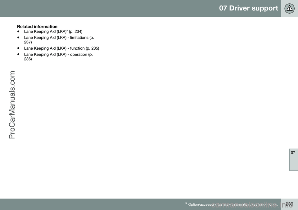 VOLVO V60 2014 Owners Manual 07 Driver support
07
* Option/accessory, for more information, see Introduction.239
Related information
• Lane Keeping Aid (LKA)* (p. 234)
• Lane Keeping Aid (LKA) - limitations (p. 237)
• Lane VOLVO V60 2014 Owners Manual 07 Driver support
07
* Option/accessory, for more information, see Introduction.239
Related information
• Lane Keeping Aid (LKA)* (p. 234)
• Lane Keeping Aid (LKA) - limitations (p. 237)
• Lane