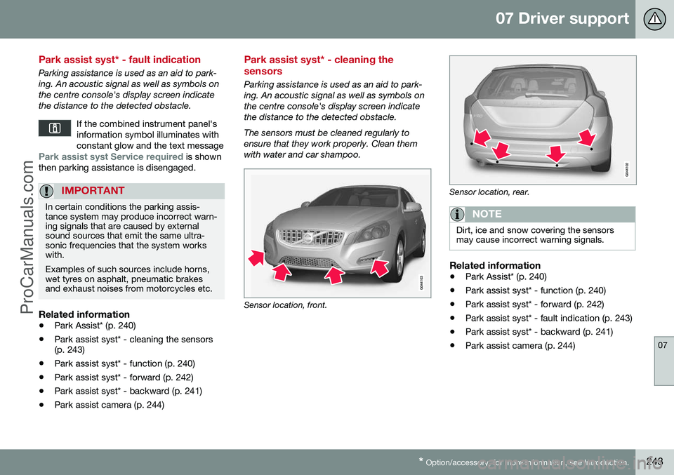 VOLVO V60 2014 Owners Manual 07 Driver support
07
* Option/accessory, for more information, see Introduction.243
Park assist syst* - fault indication
Parking assistance is used as an aid to park- ing. An acoustic signal as well a VOLVO V60 2014 Owners Manual 07 Driver support
07
* Option/accessory, for more information, see Introduction.243
Park assist syst* - fault indication
Parking assistance is used as an aid to park- ing. An acoustic signal as well a
