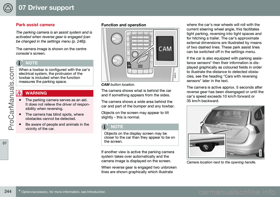 VOLVO V60 2014 Owners Manual 07 Driver support
07
244* Option/accessory, for more information, see Introduction.
Park assist camera
The parking camera is an assist system and is activated when reverse gear is engaged (canbe chang VOLVO V60 2014 Owners Manual 07 Driver support
07
244* Option/accessory, for more information, see Introduction.
Park assist camera
The parking camera is an assist system and is activated when reverse gear is engaged (canbe chang