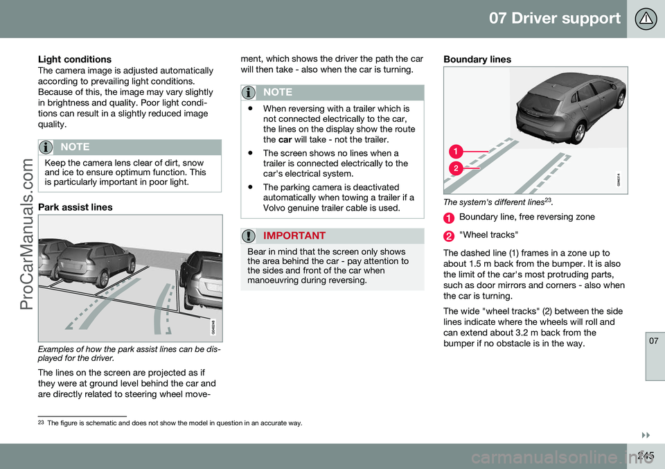 VOLVO V60 2014 Owners Manual 07 Driver support
07
}}
245
Light conditionsThe camera image is adjusted automatically according to prevailing light conditions.Because of this, the image may vary slightlyin brightness and quality. P VOLVO V60 2014 Owners Manual 07 Driver support
07
}}
245
Light conditionsThe camera image is adjusted automatically according to prevailing light conditions.Because of this, the image may vary slightlyin brightness and quality. P