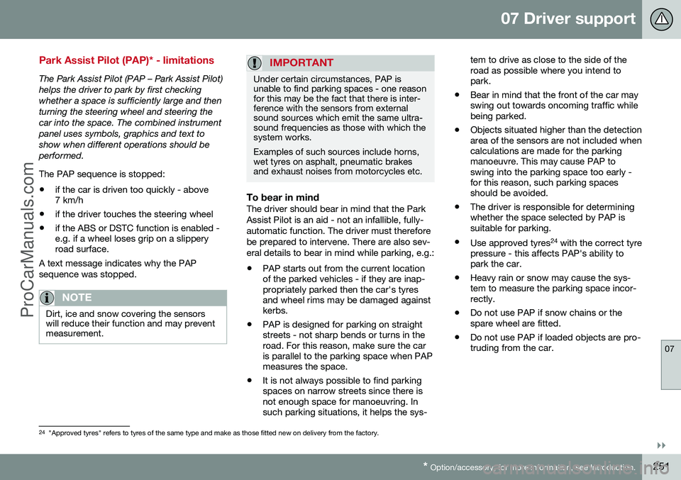 VOLVO V60 2014 Owners Manual 07 Driver support
07
}}
* Option/accessory, for more information, see Introduction.251
Park Assist Pilot (PAP)* - limitations
The Park Assist Pilot (PAP – Park Assist Pilot) helps the driver to park VOLVO V60 2014 Owners Manual 07 Driver support
07
}}
* Option/accessory, for more information, see Introduction.251
Park Assist Pilot (PAP)* - limitations
The Park Assist Pilot (PAP – Park Assist Pilot) helps the driver to park