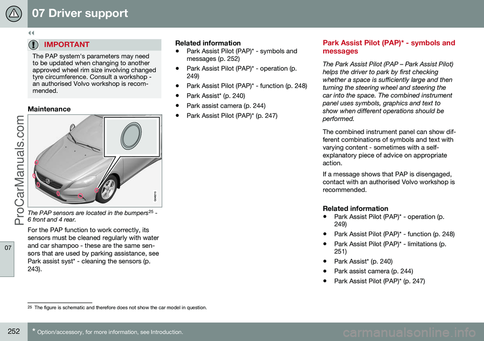 VOLVO V60 2014 Workshop Manual ||
07 Driver support
07
252* Option/accessory, for more information, see Introduction.
IMPORTANT
The PAP system's parameters may need to be updated when changing to anotherapproved wheel rim size VOLVO V60 2014 Workshop Manual ||
07 Driver support
07
252* Option/accessory, for more information, see Introduction.
IMPORTANT
The PAP system's parameters may need to be updated when changing to anotherapproved wheel rim size