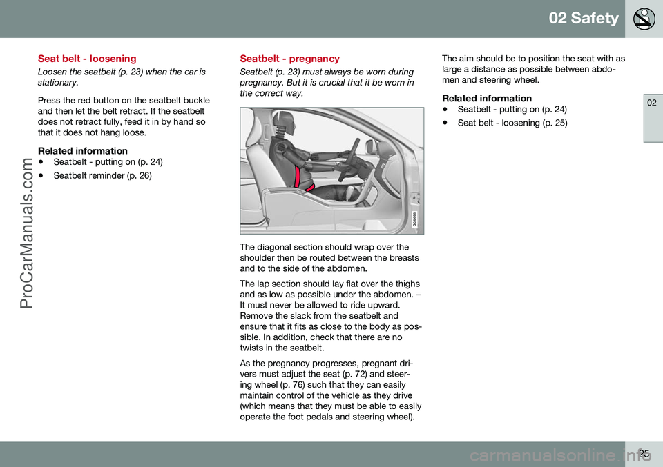 VOLVO V60 2014 Owners Manual 02 Safety
02
25
Seat belt - loosening
Loosen the seatbelt (p. 23) when the car is stationary. Press the red button on the seatbelt buckle and then let the belt retract. If the seatbeltdoes not retract VOLVO V60 2014 Owners Manual 02 Safety
02
25
Seat belt - loosening
Loosen the seatbelt (p. 23) when the car is stationary. Press the red button on the seatbelt buckle and then let the belt retract. If the seatbeltdoes not retract