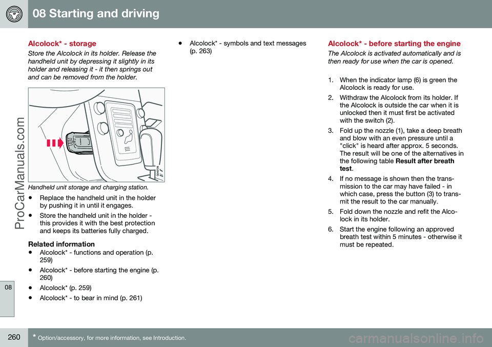 VOLVO V60 2014 Owners Manual 08 Starting and driving
08
260* Option/accessory, for more information, see Introduction.
Alcolock* - storage
Store the Alcolock in its holder. Release the handheld unit by depressing it slightly in i VOLVO V60 2014 Owners Manual 08 Starting and driving
08
260* Option/accessory, for more information, see Introduction.
Alcolock* - storage
Store the Alcolock in its holder. Release the handheld unit by depressing it slightly in i