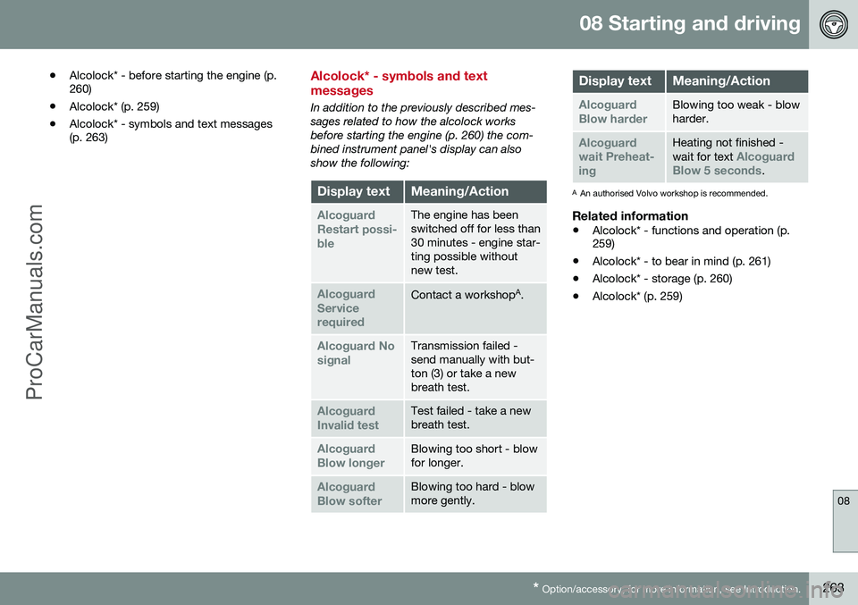 VOLVO V60 2014 Owners Manual 08 Starting and driving
08
* Option/accessory, for more information, see Introduction.263
•
Alcolock* - before starting the engine (p. 260)
• Alcolock* (p. 259)
• Alcolock* - symbols and text me VOLVO V60 2014 Owners Manual 08 Starting and driving
08
* Option/accessory, for more information, see Introduction.263
•
Alcolock* - before starting the engine (p. 260)
• Alcolock* (p. 259)
• Alcolock* - symbols and text me