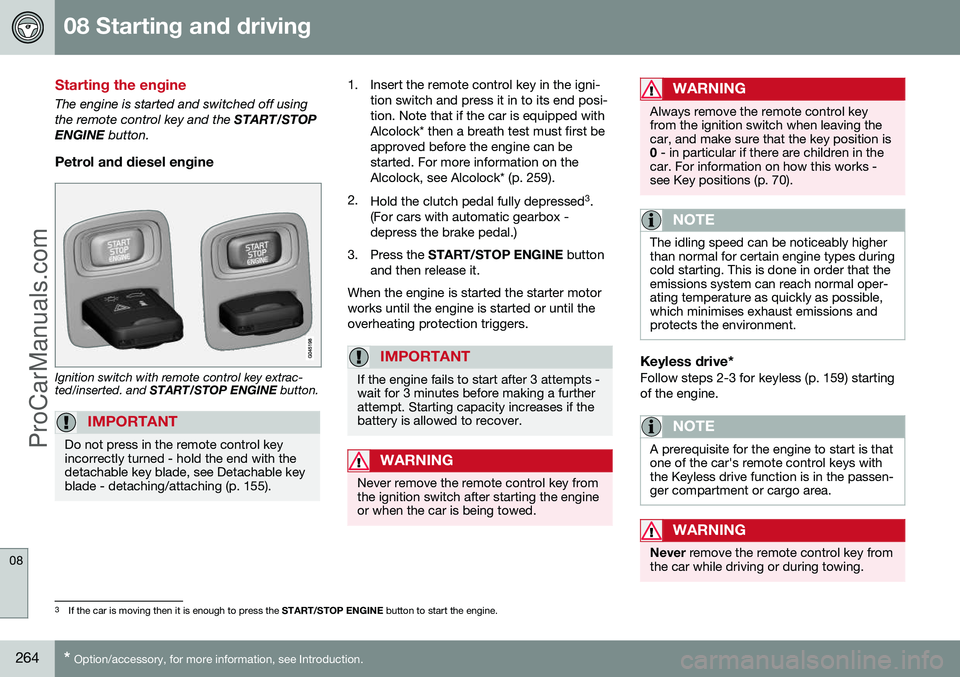 VOLVO V60 2014 Owners Manual 08 Starting and driving
08
264* Option/accessory, for more information, see Introduction.
Starting the engine
The engine is started and switched off using the remote control key and the START/STOP
EN VOLVO V60 2014 Owners Manual 08 Starting and driving
08
264* Option/accessory, for more information, see Introduction.
Starting the engine
The engine is started and switched off using the remote control key and the START/STOP
EN