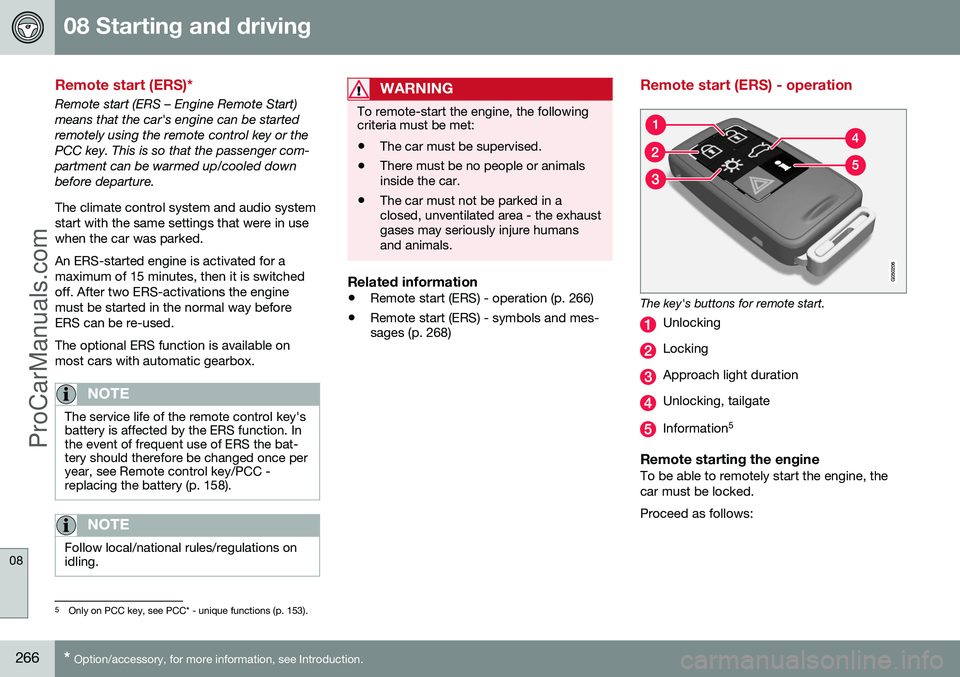 VOLVO V60 2014 Owners Manual 08 Starting and driving
08
266* Option/accessory, for more information, see Introduction.
Remote start (ERS)*
Remote start (ERS – Engine Remote Start) means that the car's engine can be startedr VOLVO V60 2014 Owners Manual 08 Starting and driving
08
266* Option/accessory, for more information, see Introduction.
Remote start (ERS)*
Remote start (ERS – Engine Remote Start) means that the car's engine can be startedr