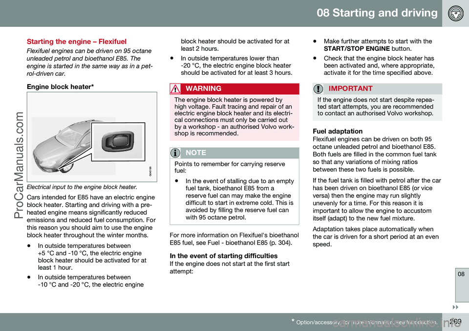 VOLVO V60 2014  Owners Manual 08 Starting and driving
08
}}
* Option/accessory, for more information, see Introduction.269
Starting the engine – Flexifuel
Flexifuel engines can be driven on 95 octane unleaded petrol and bioethan